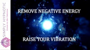 Remove All Negative Energy and Raise Your Vibration - Restore Balance